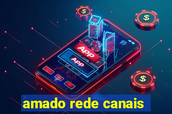 amado rede canais